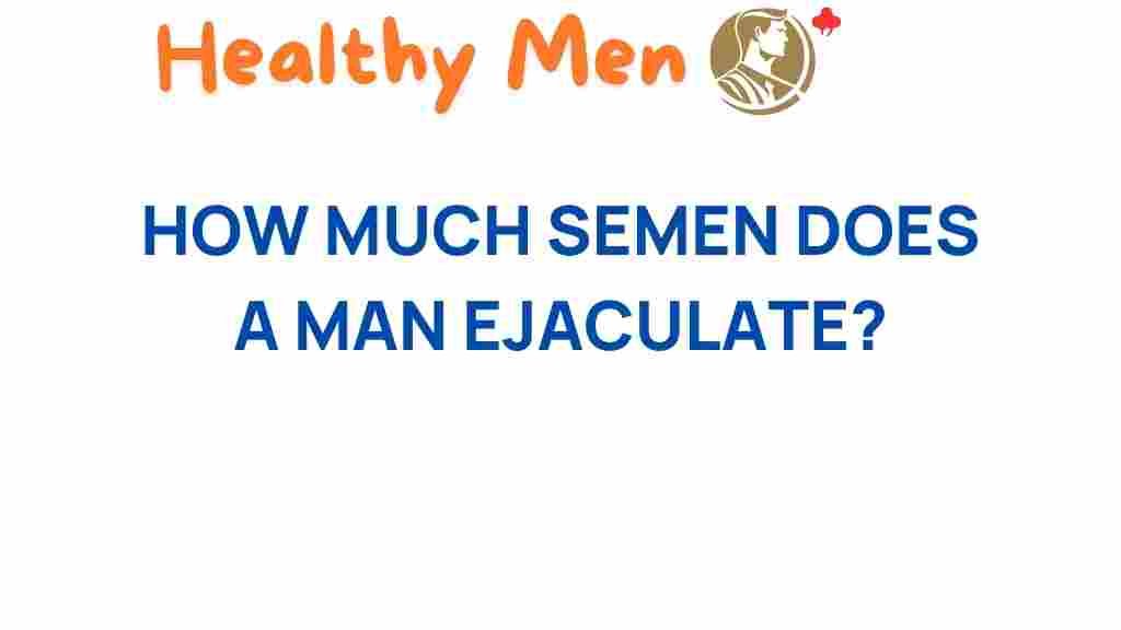 how-much-semen-does-a-man-ejaculate