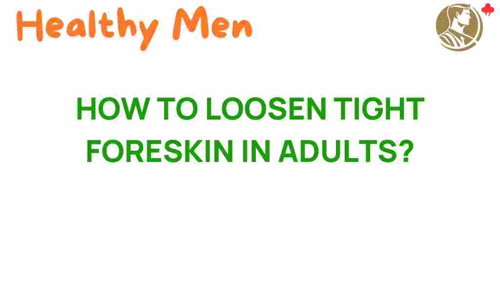 Unlocking Comfort Effective Strategies To Loosen Tight Foreskin In Adults