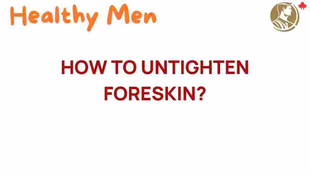 unlocking-comfort-how-to-untighten-foreskin