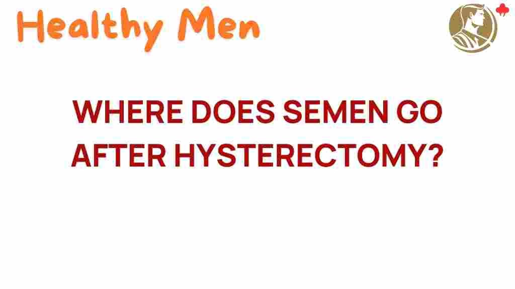 where-does-semen-go-after-hysterectomy